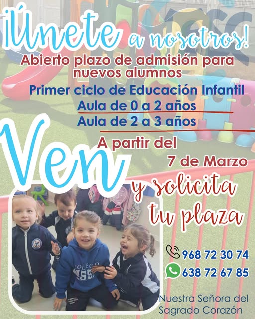 Puede ser una imagen de 4 personas y texto que dice "iUnete a nosotros! Abierto plazo de admisión para nuevos alumnos Primer ciclo de Educación Infantil Aula de Οα 0 a 2 años Ven 2 a 3 años Aula de A partir del en y solicita 7 de Marzo tu plaza 95 968723074 968 72 30 74 638 638726785 72 67 85 Nuestra Señora del Sagrado Corazón"